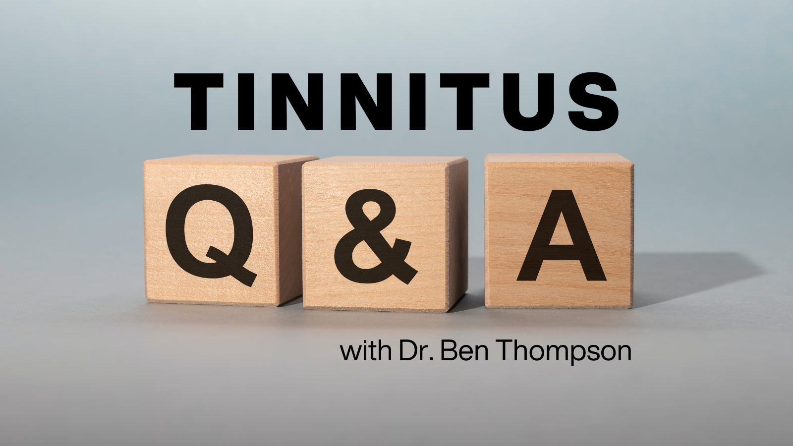 Tinnitus Q+A with Dr. Ben Thompson